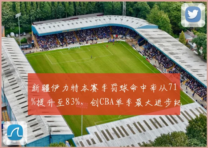 新疆伊力特本赛季罚球命中率从71%提升至83%，创CBA单季最大进步纪录